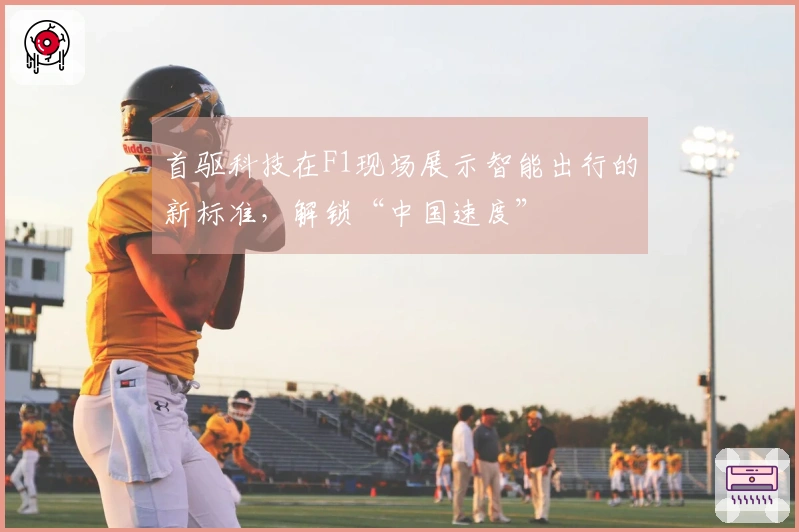 首驱科技在F1现场展示智能出行的新标准，解锁“中国速度”