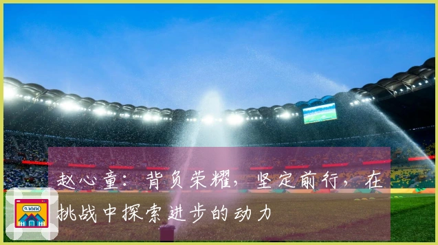 赵心童：背负荣耀，坚定前行，在挑战中探索进步的动力